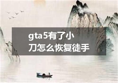 gta5有了小刀怎么恢复徒手