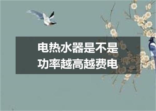 电热水器是不是功率越高越费电