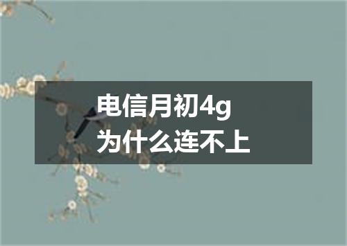 电信月初4g为什么连不上