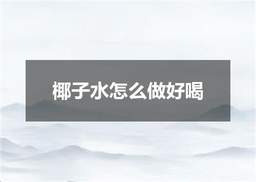 椰子水怎么做好喝