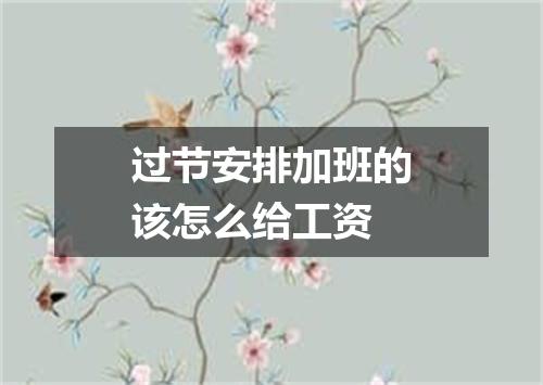过节安排加班的该怎么给工资