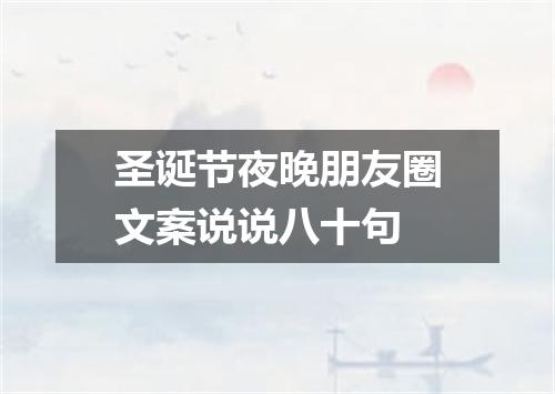 圣诞节夜晚朋友圈文案说说八十句