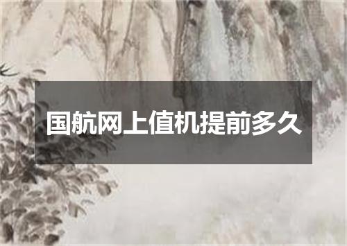 国航网上值机提前多久