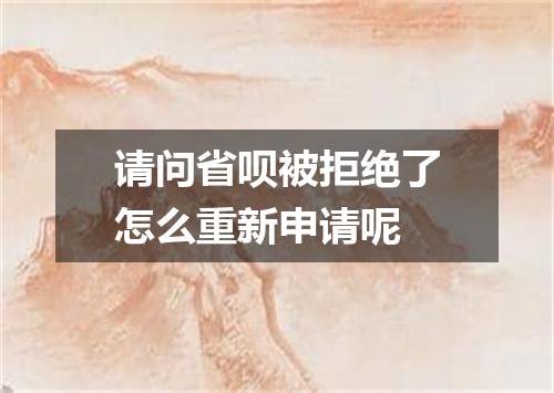 请问省呗被拒绝了怎么重新申请呢