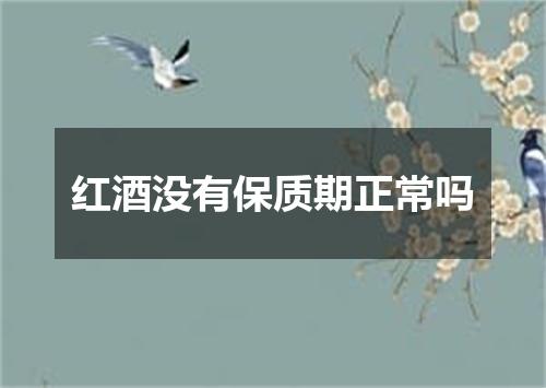 红酒没有保质期正常吗