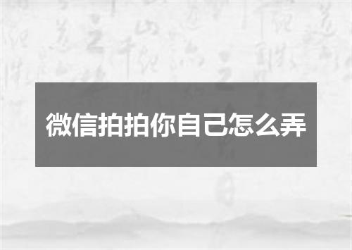 微信拍拍你自己怎么弄