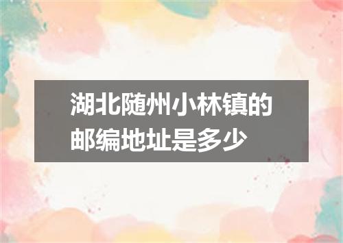 湖北随州小林镇的邮编地址是多少