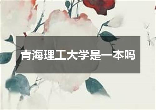 青海理工大学是一本吗