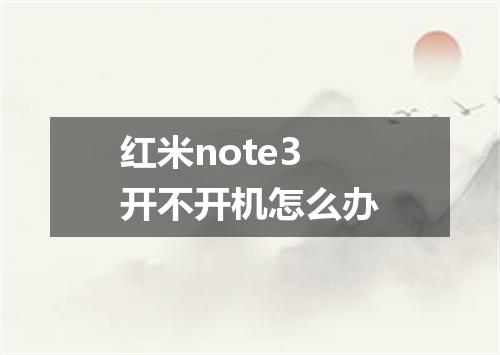 红米note3开不开机怎么办