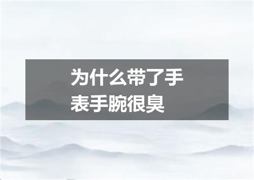 为什么带了手表手腕很臭