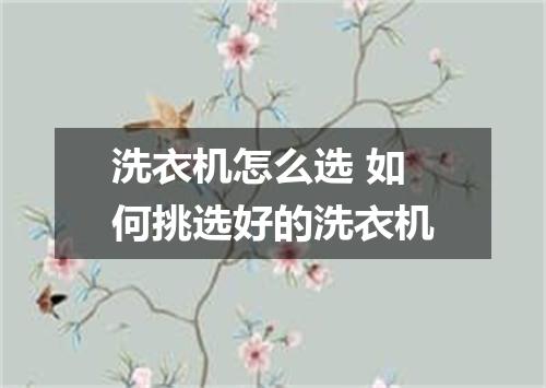 洗衣机怎么选 如何挑选好的洗衣机
