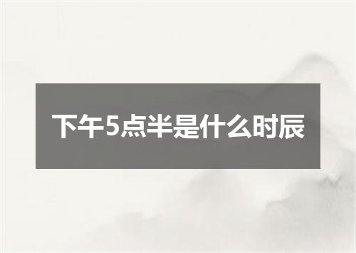 下午5点半是什么时辰