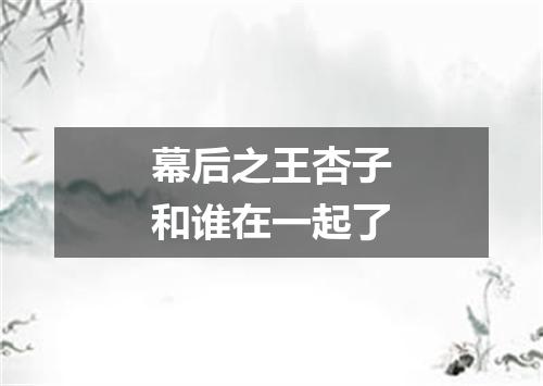 幕后之王杏子和谁在一起了