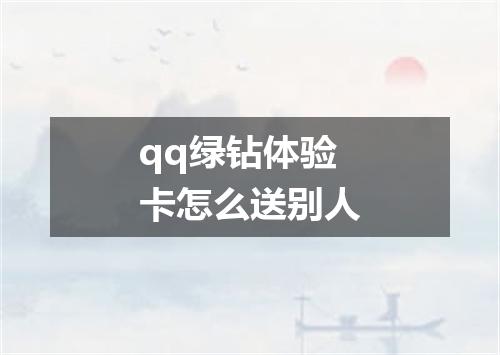qq绿钻体验卡怎么送别人