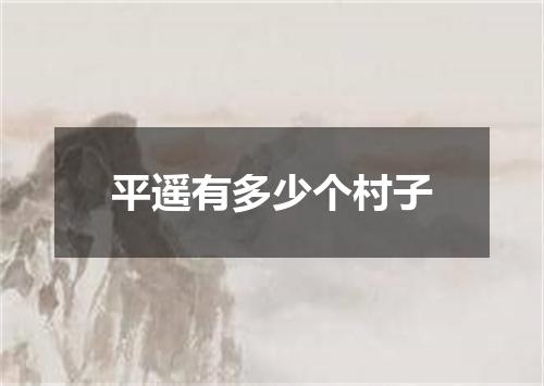 平遥有多少个村子