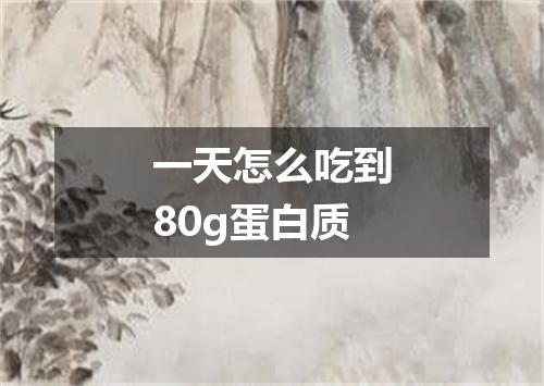 一天怎么吃到80g蛋白质