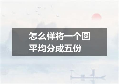 怎么样将一个圆平均分成五份