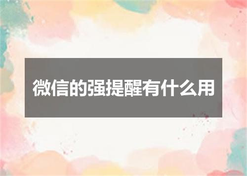 微信的强提醒有什么用