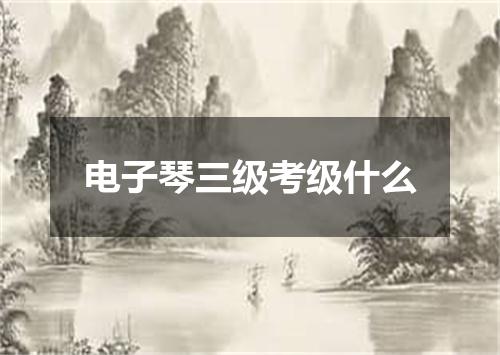 电子琴三级考级什么