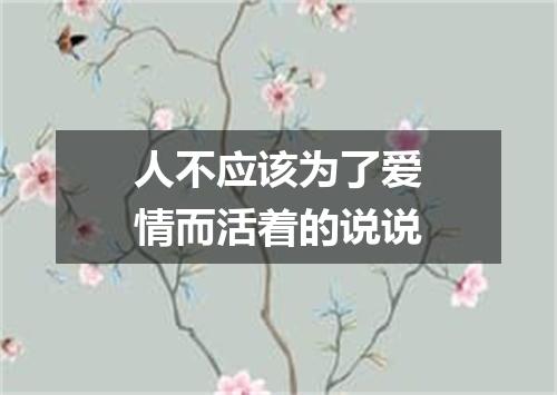 人不应该为了爱情而活着的说说