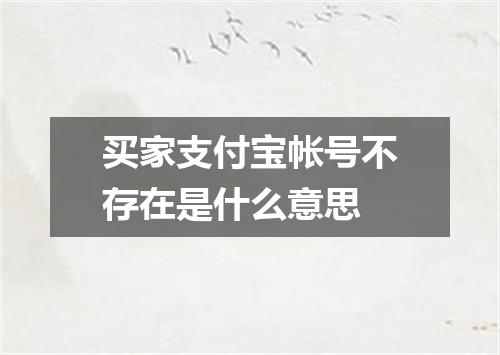 买家支付宝帐号不存在是什么意思