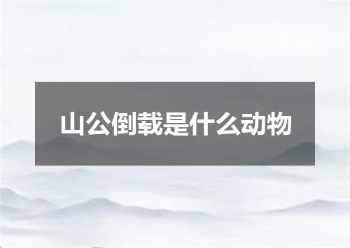 山公倒载是什么动物