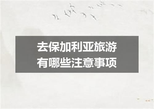 去保加利亚旅游有哪些注意事项