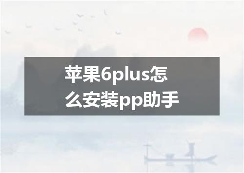 苹果6plus怎么安装pp助手