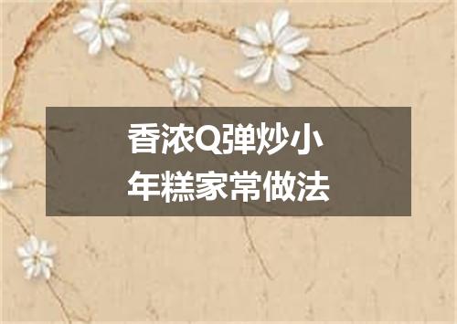 香浓Q弹炒小年糕家常做法