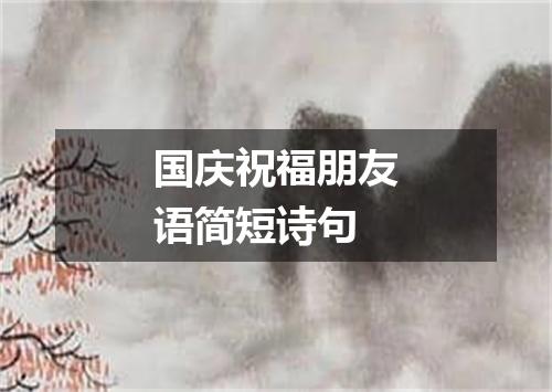 国庆祝福朋友语简短诗句