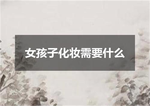 女孩子化妆需要什么