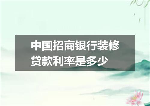 中国招商银行装修贷款利率是多少