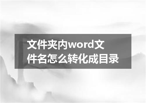 文件夹内word文件名怎么转化成目录