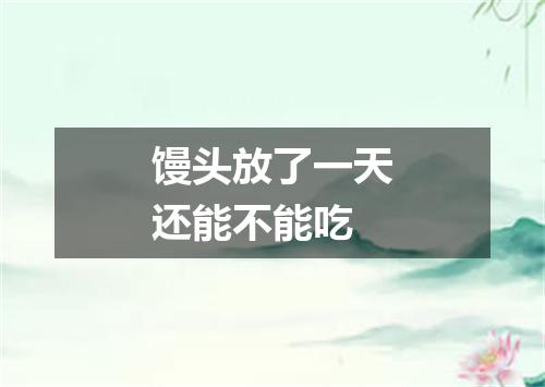 馒头放了一天还能不能吃