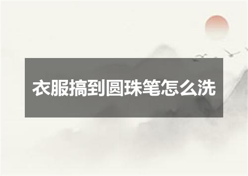 衣服搞到圆珠笔怎么洗
