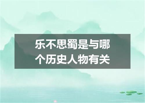 乐不思蜀是与哪个历史人物有关