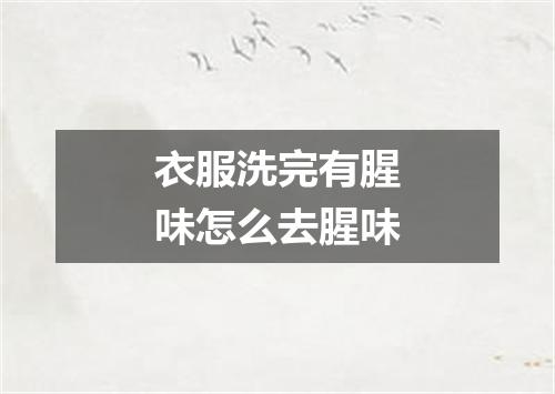 衣服洗完有腥味怎么去腥味