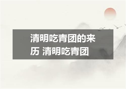 清明吃青团的来历 清明吃青团