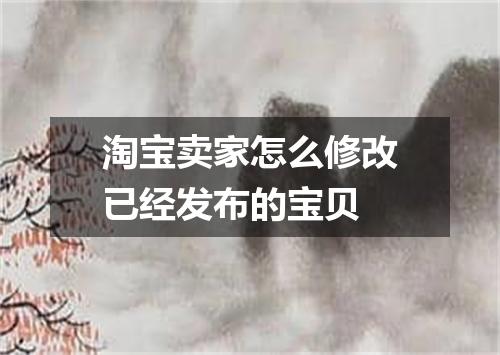 淘宝卖家怎么修改已经发布的宝贝