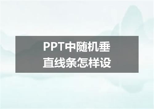 PPT中随机垂直线条怎样设