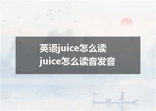 英语juice怎么读 juice怎么读音发音