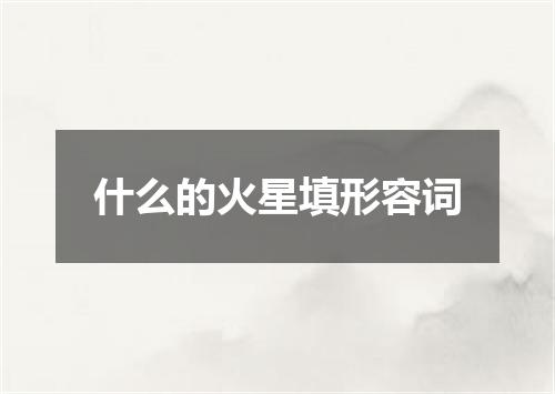 什么的火星填形容词