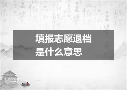 填报志愿退档是什么意思