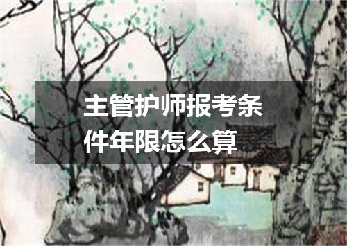 主管护师报考条件年限怎么算