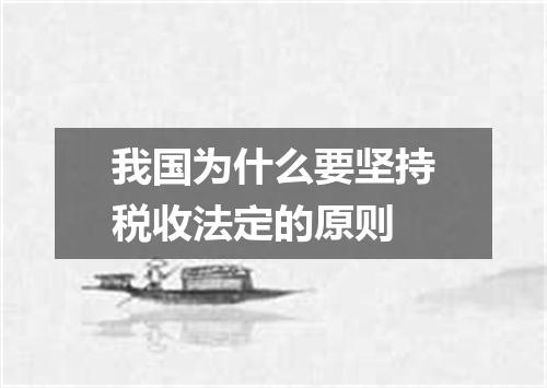 我国为什么要坚持税收法定的原则