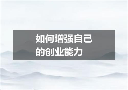 如何增强自己的创业能力
