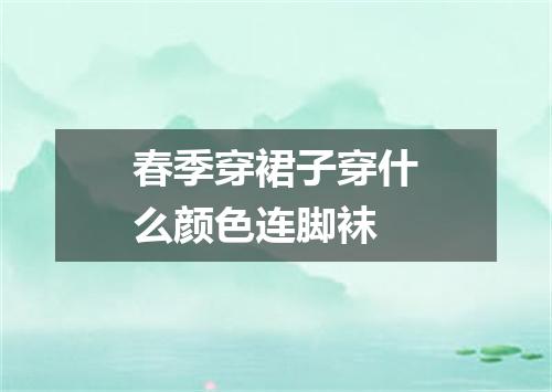 春季穿裙子穿什么颜色连脚袜