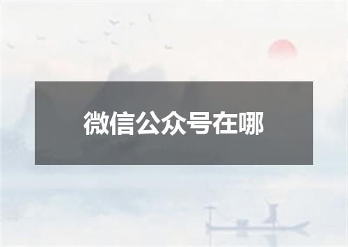 微信公众号在哪