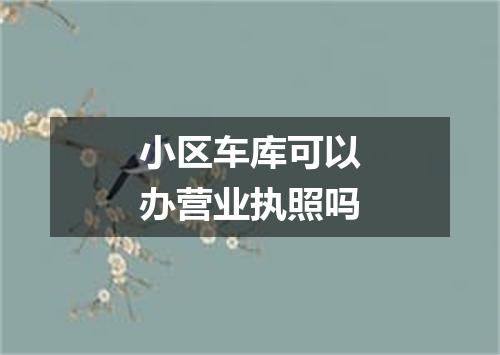 小区车库可以办营业执照吗