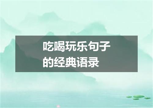 吃喝玩乐句子的经典语录